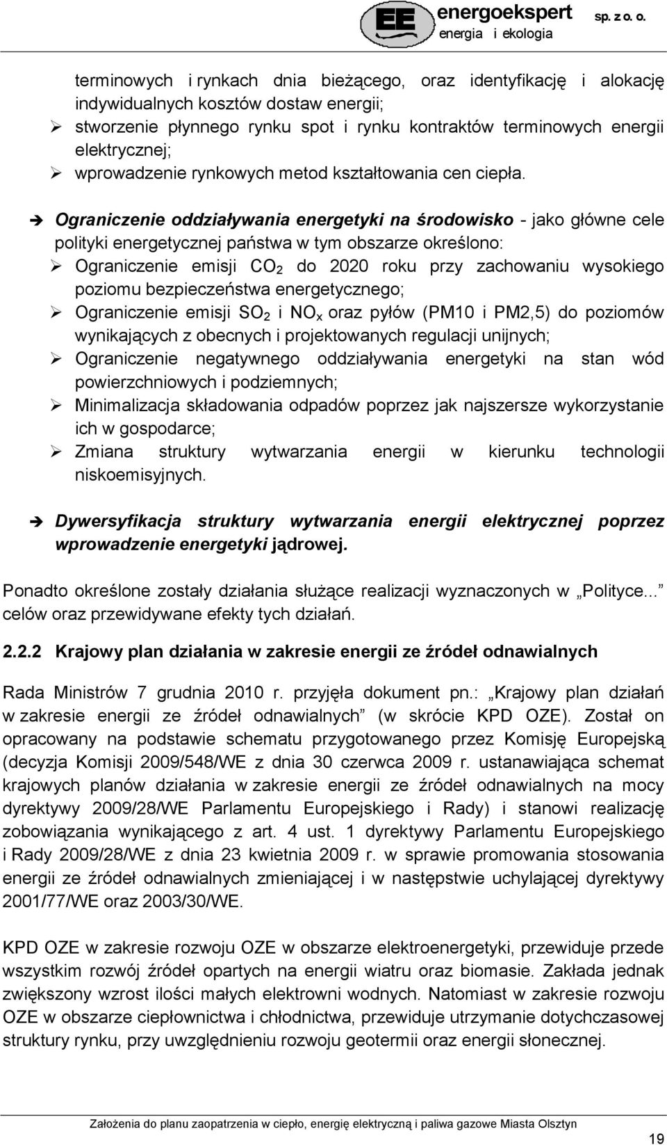 Ograniczenie oddziaływania energetyki na środowisko - jako główne cele polityki energetycznej państwa w tym obszarze określono: Ograniczenie emisji CO 2 do 2020 roku przy zachowaniu wysokiego poziomu