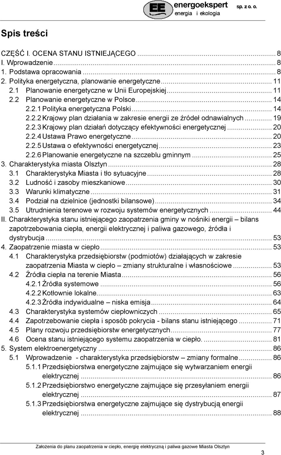 .. 19 2.2.3 Krajowy plan działań dotyczący efektywności energetycznej... 20 2.2.4 Ustawa Prawo energetyczne... 20 2.2.5 Ustawa o efektywności energetycznej... 23 2.2.6 Planowanie energetyczne na szczeblu gminnym.