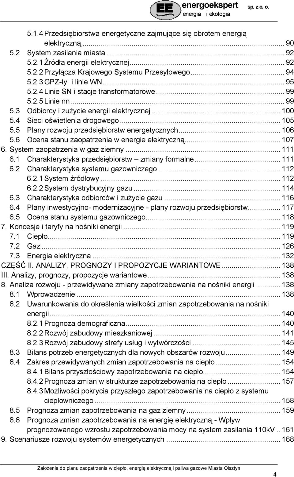 5 Plany rozwoju przedsiębiorstw energetycznych... 106 5.6 Ocena stanu zaopatrzenia w energie elektryczną... 107 6. System zaopatrzenia w gaz ziemny... 111 6.