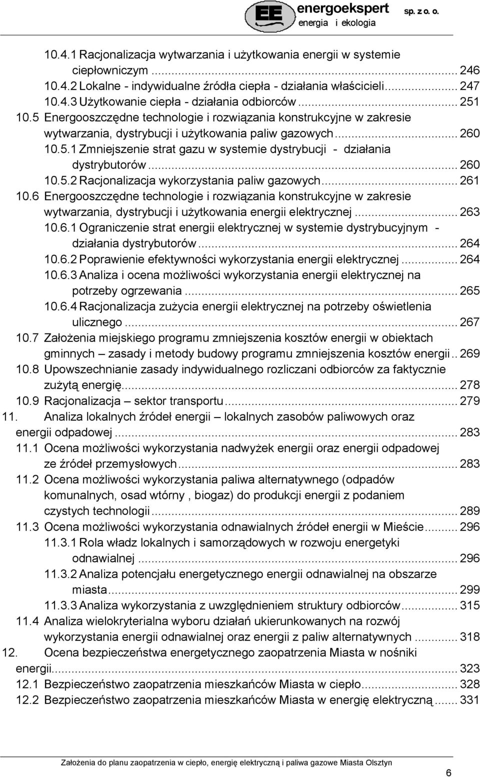 .. 260 10.5.2 Racjonalizacja wykorzystania paliw gazowych... 261 10.6 Energooszczędne technologie i rozwiązania konstrukcyjne w zakresie wytwarzania, dystrybucji i użytkowania energii elektrycznej.