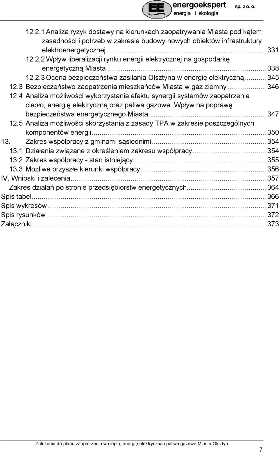 4 Analiza możliwości wykorzystania efektu synergii systemów zaopatrzenia ciepło, energię elektryczną oraz paliwa gazowe. Wpływ na poprawę bezpieczeństwa energetycznego Miasta... 347 12.