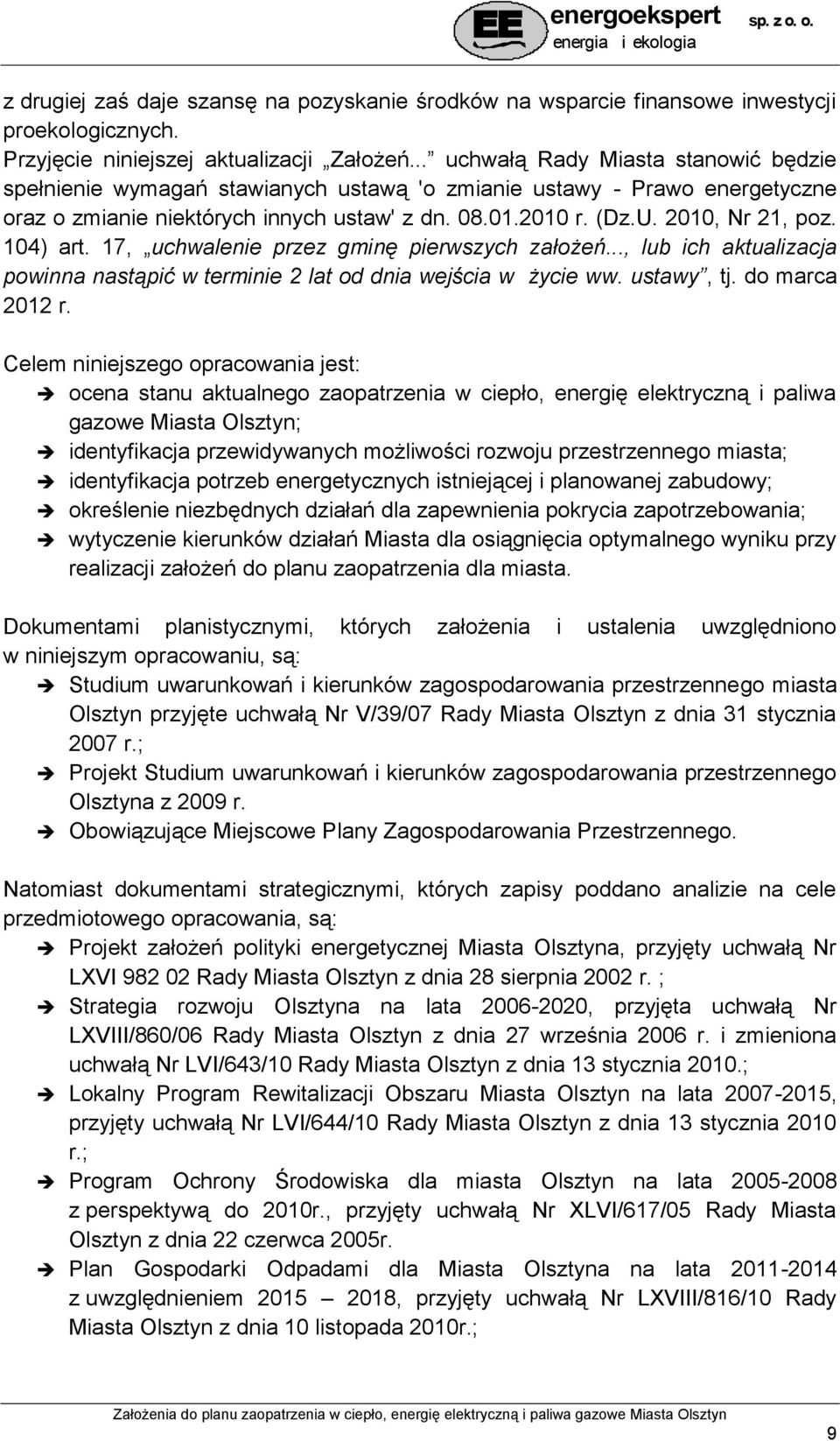 104) art. 17, uchwalenie przez gminę pierwszych założeń..., lub ich aktualizacja powinna nastąpić w terminie 2 lat od dnia wejścia w życie ww. ustawy, tj. do marca 2012 r.