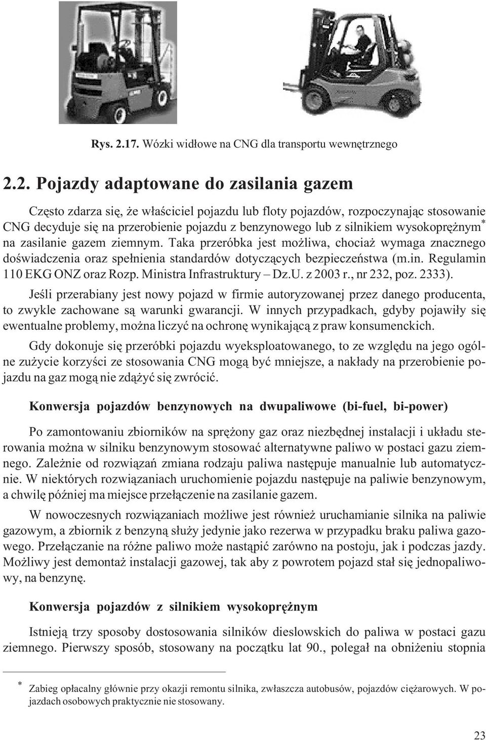 2. Pojazdy adaptowane do zasilania gazem Czêsto zdarza siê, e w³aœciciel pojazdu lub floty pojazdów, rozpoczynaj¹c stosowanie CNG decyduje siê na przerobienie pojazdu z benzynowego lub z silnikiem