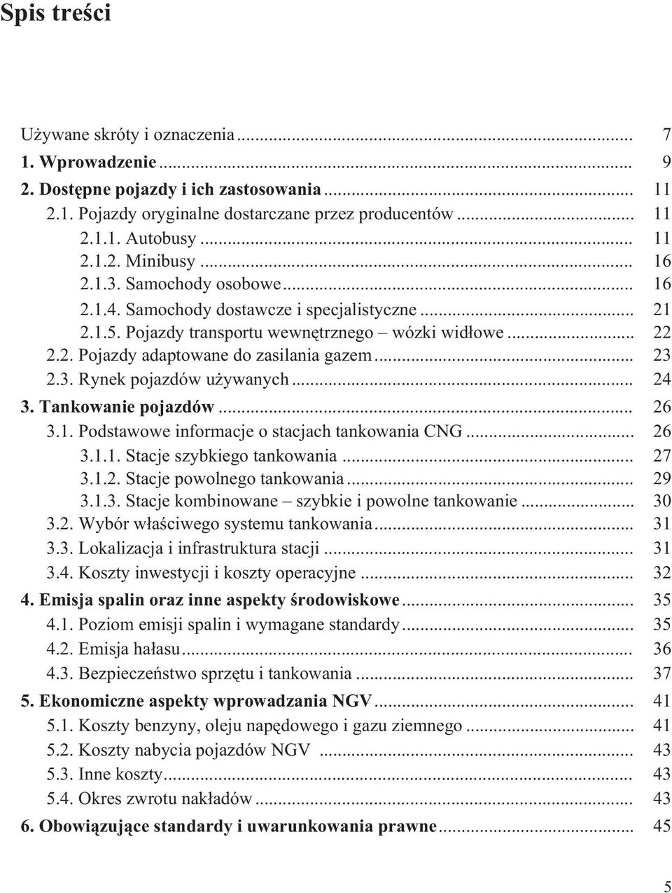 .. 24 3. Tankowanie pojazdów... 26 3.1. Podstawowe informacje o stacjach tankowania CNG... 26 3.1.1. Stacje szybkiego tankowania... 27 3.1.2. Stacje powolnego tankowania... 29 3.1.3. Stacje kombinowane szybkie i powolne tankowanie.