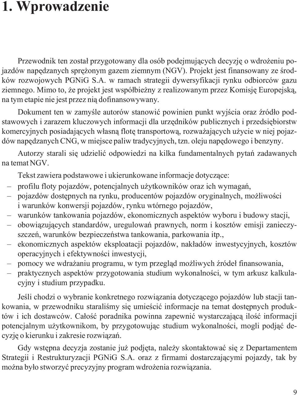 Mimo to, e projekt jest wspó³bie ny z realizowanym przez Komisjê Europejsk¹, na tym etapie nie jest przez ni¹ dofinansowywany.