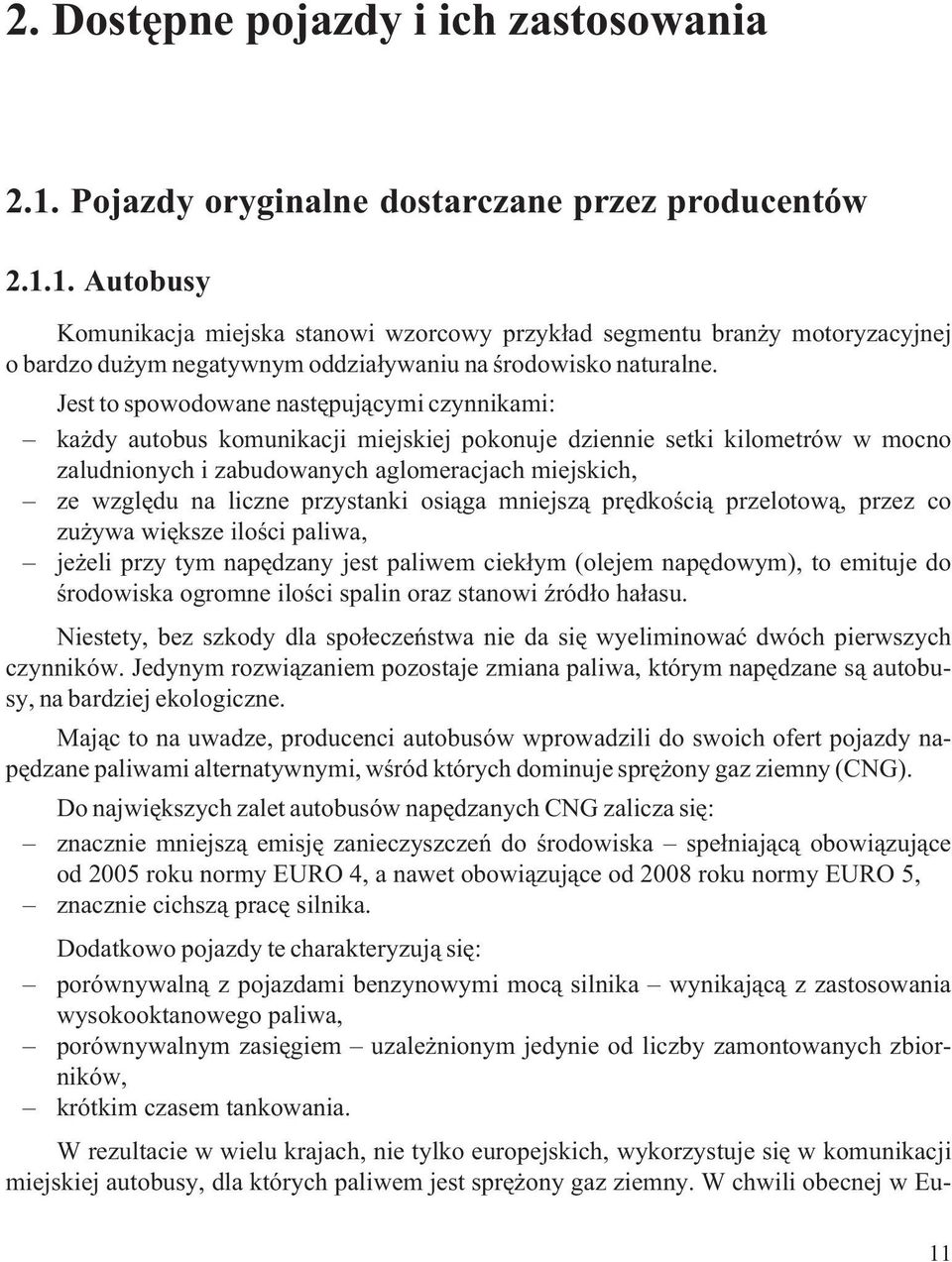 przystanki osi¹ga mniejsz¹ prêdkoœci¹ przelotow¹, przez co zu ywa wiêksze iloœci paliwa, je eli przy tym napêdzany jest paliwem ciek³ym (olejem napêdowym), to emituje do œrodowiska ogromne iloœci