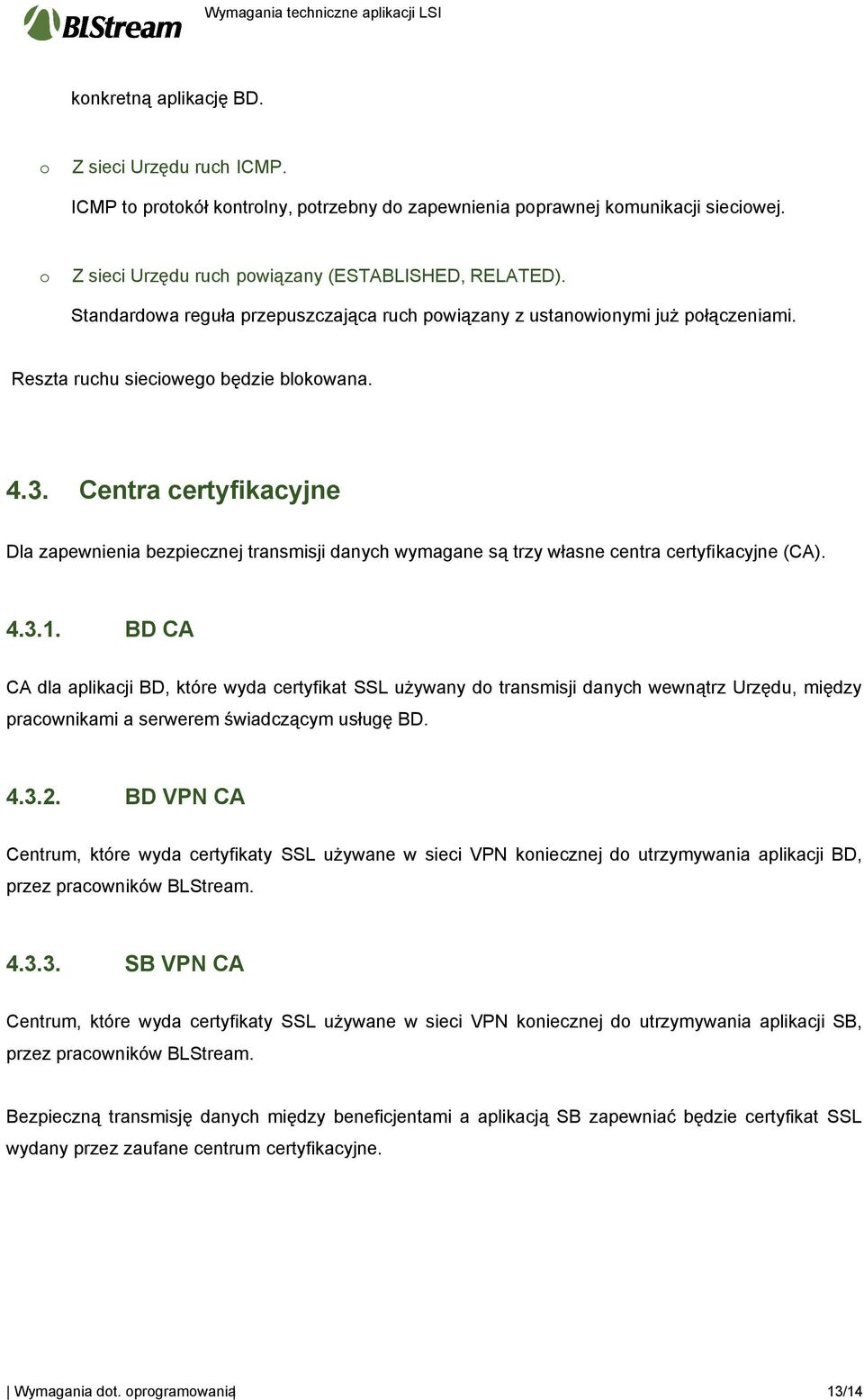 Centra certyfikacyjne Dla zapewnienia bezpiecznej transmisji danych wymagane są trzy własne centra certyfikacyjne (CA). 4.3.1.