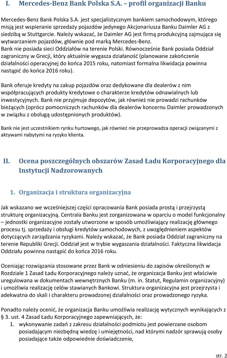 Równocześnie Bank posiada Oddział zagraniczny w Grecji, który aktualnie wygasza działaność (planowane zakończenie działalności operacyjnej do końca 2015 roku, natomiast formalna likwidacja powinna