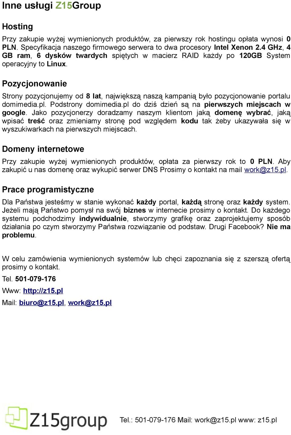 Pozycjonowanie Strony pozycjonujemy od 8 lat, największą naszą kampanią było pozycjonowanie portalu domimedia.pl. Podstrony domimedia.pl do dziś dzień są na pierwszych miejscach w google.
