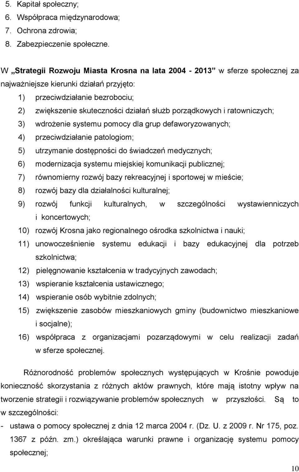 porządkowych i ratowniczych; 3) wdrożenie systemu pomocy dla grup defaworyzowanych; 4) przeciwdziałanie patologiom; 5) utrzymanie dostępności do świadczeń medycznych; 6) modernizacja systemu