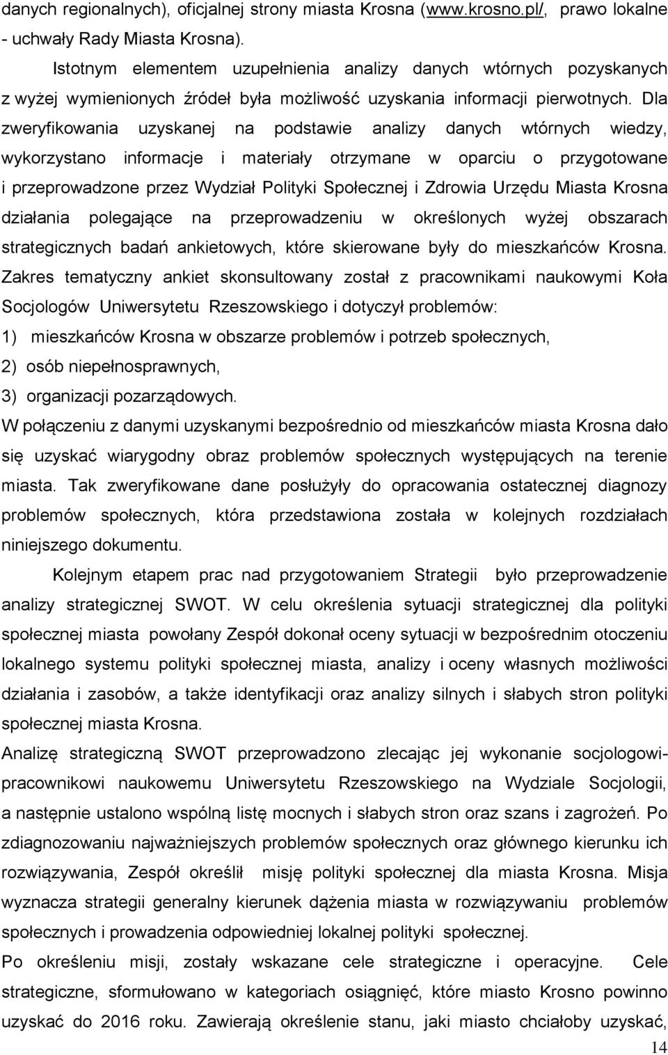 Dla zweryfikowania uzyskanej na podstawie analizy danych wtórnych wiedzy, wykorzystano informacje i materiały otrzymane w oparciu o przygotowane i przeprowadzone przez Wydział Polityki Społecznej i