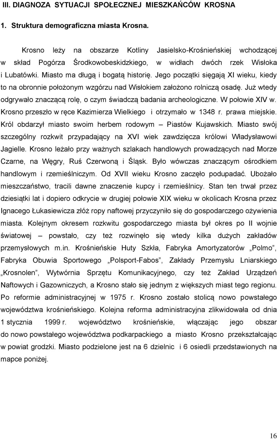 Jego początki sięgają XI wieku, kiedy to na obronnie położonym wzgórzu nad Wisłokiem założono rolniczą osadę. Już wtedy odgrywało znaczącą rolę, o czym świadczą badania archeologiczne.