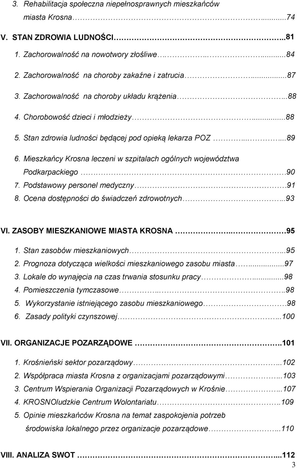 Mieszkańcy Krosna leczeni w szpitalach ogólnych województwa Podkarpackiego 90 7. Podstawowy personel medyczny 91 8. Ocena dostępności do świadczeń zdrowotnych..93 VI.