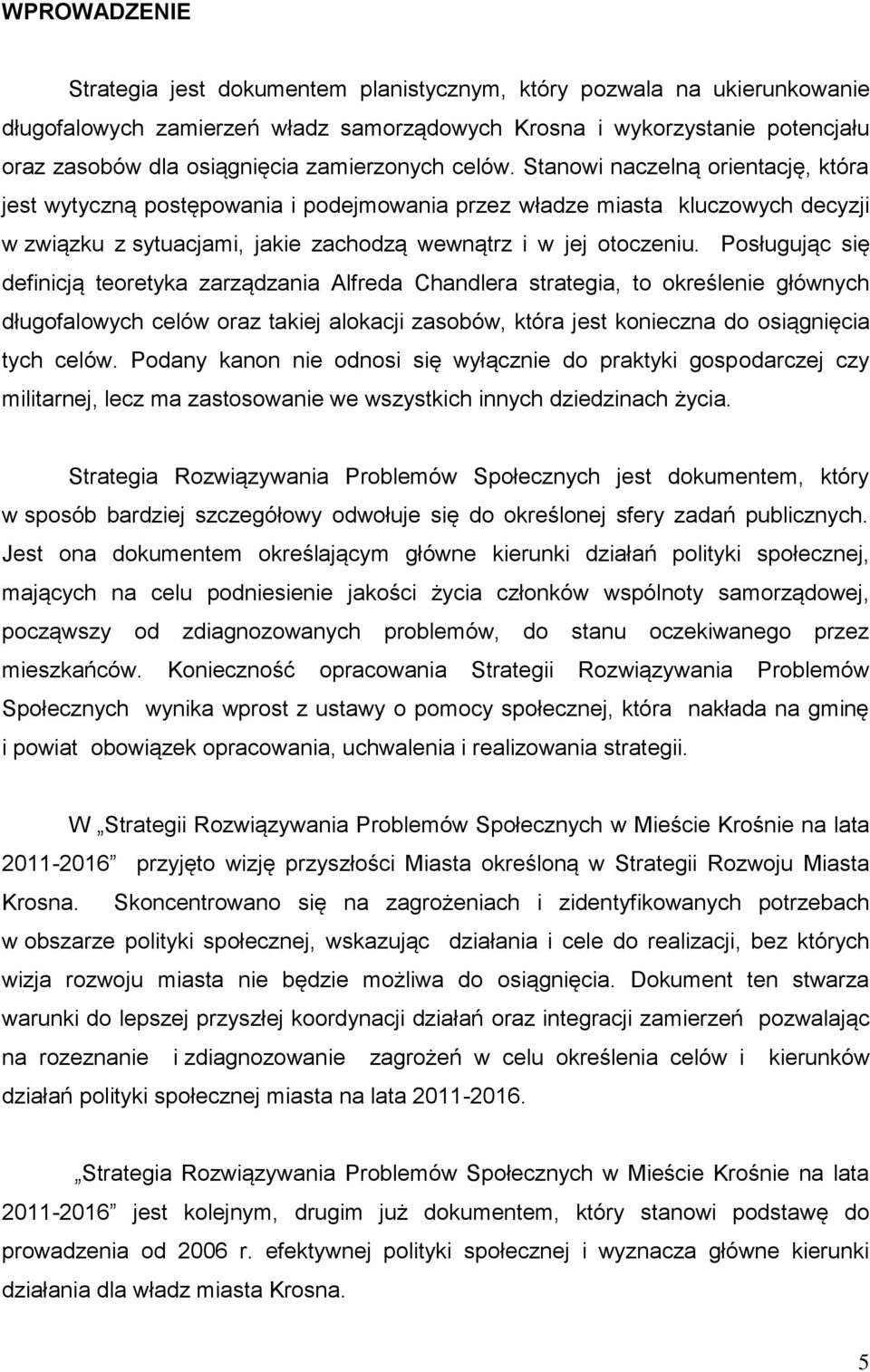 Stanowi naczelną orientację, która jest wytyczną postępowania i podejmowania przez władze miasta kluczowych decyzji w związku z sytuacjami, jakie zachodzą wewnątrz i w jej otoczeniu.