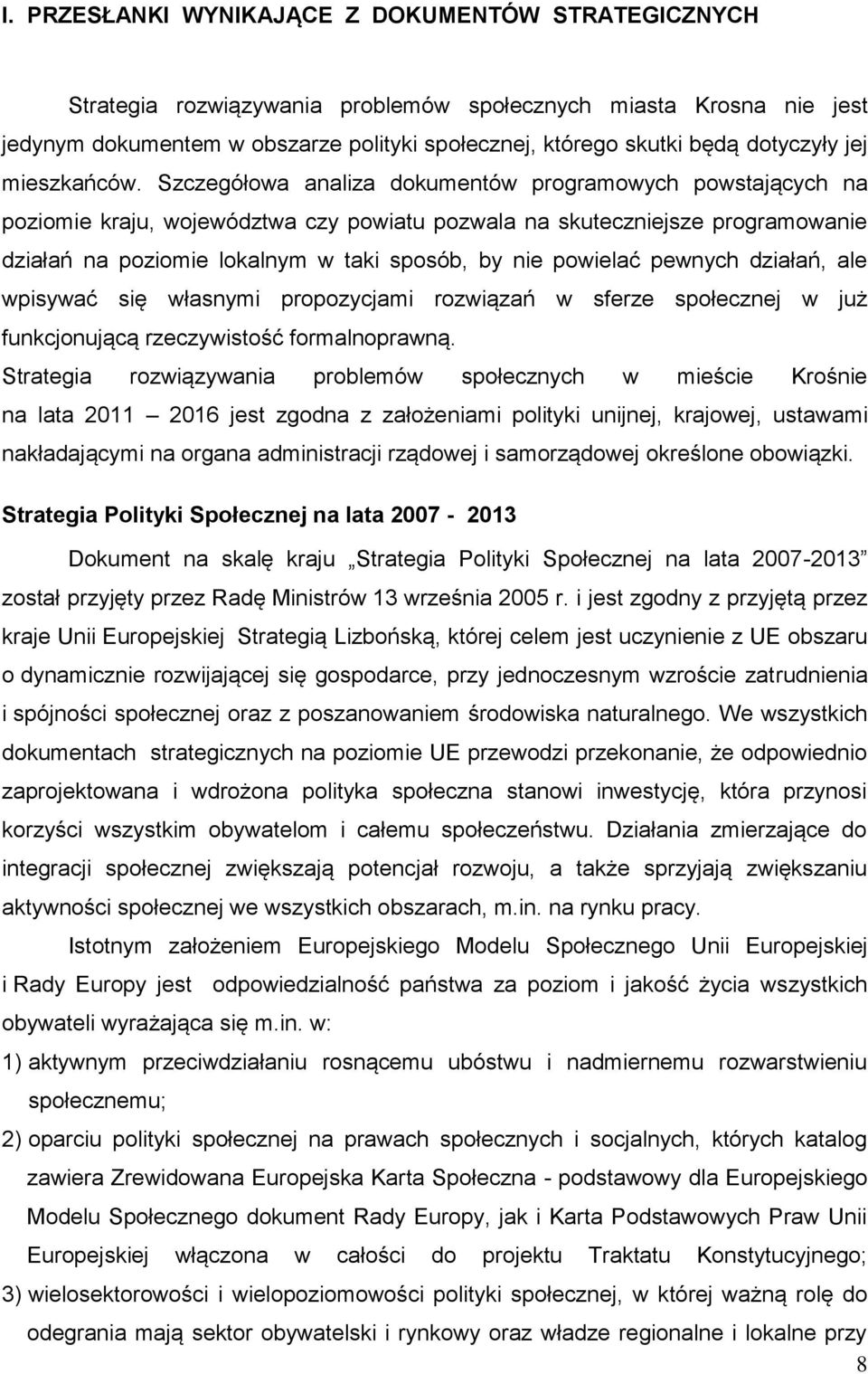 Szczegółowa analiza dokumentów programowych powstających na poziomie kraju, województwa czy powiatu pozwala na skuteczniejsze programowanie działań na poziomie lokalnym w taki sposób, by nie powielać