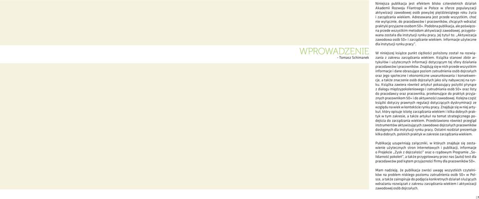 Podobna publikacja, ale poświęcona przede wszystkim metodom aktywizacji zawodowej, przygotowana została dla instytucji rynku pracy. Jej tytuł to: Aktywizacja zawodowa osób 50+ i zarządzanie wiekiem.
