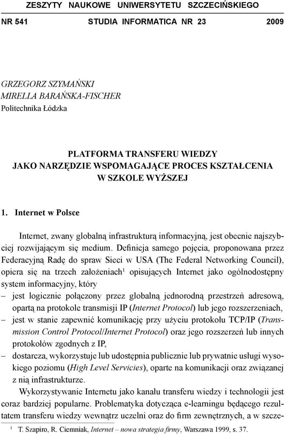 Definicja samego pojęcia, proponowana przez Federacyjną Radę do spraw Sieci w USA (The Federal Networking Council), opiera się na trzech założeniach 1 opisujących Internet jako ogólnodostępny system