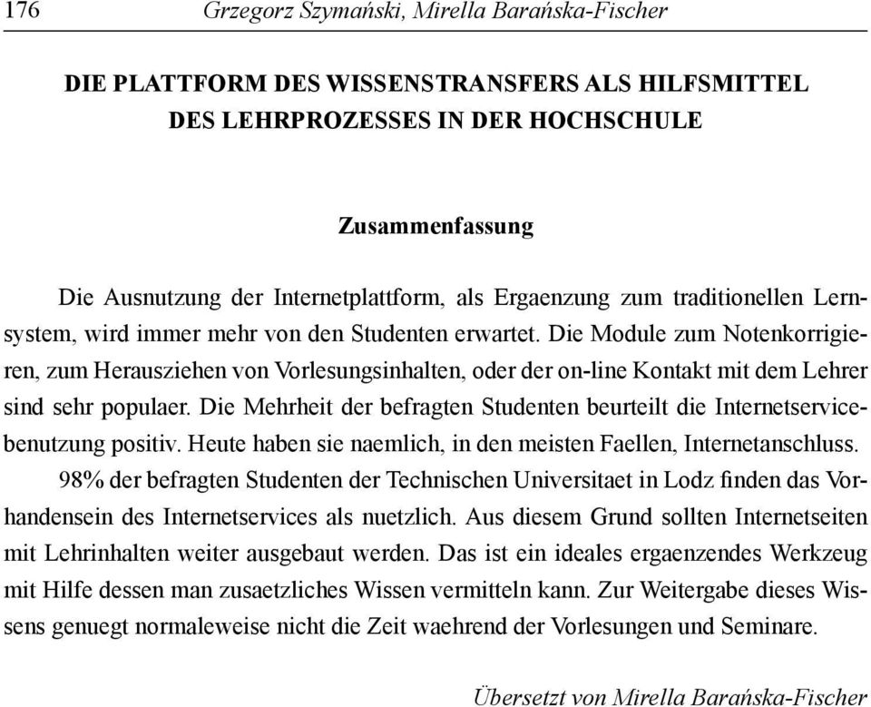 Die Module zum Notenkorrigieren, zum Herausziehen von Vorlesungsinhalten, oder der on-line Kontakt mit dem Lehrer sind sehr populaer.