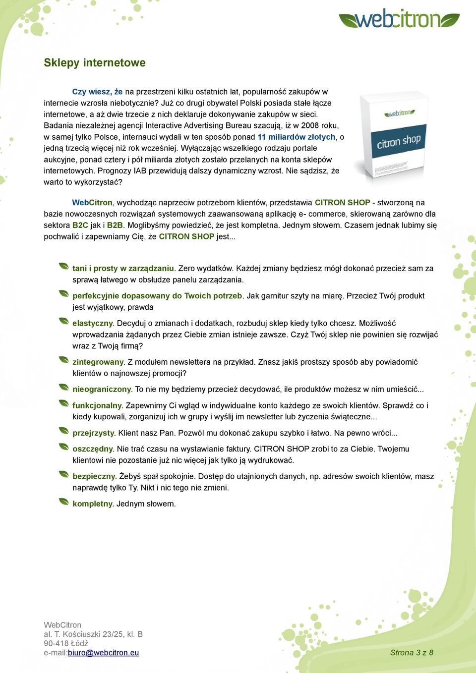 Badania niezależnej agencji Interactive Advertising Bureau szacują, iż w 2008 roku, w samej tylko Polsce, internauci wydali w ten sposób ponad 11 miliardów złotych, o jedną trzecią więcej niż rok