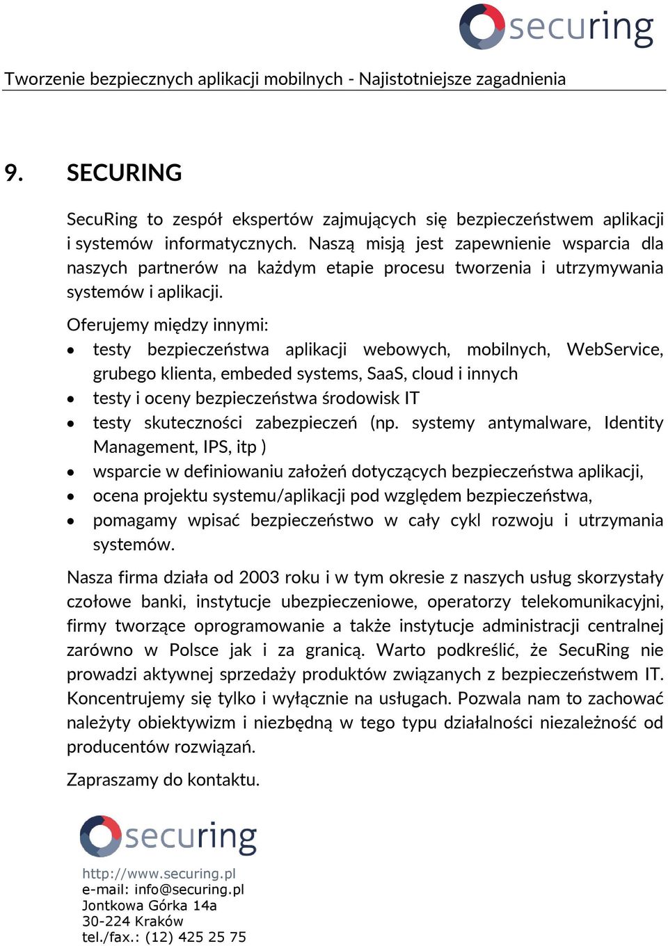 Oferujemy między innymi: testy bezpieczeństwa aplikacji webowych, mobilnych, WebService, grubego klienta, embeded systems, SaaS, cloud i innych testy i oceny bezpieczeństwa środowisk IT testy