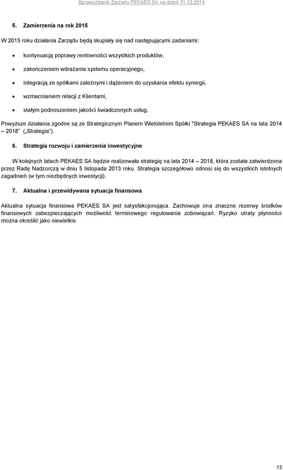 Powyższe działania zgodne są ze Strategicznym Planem Wieloletnim Spółki "Strategia PEKAES SA na lata 2014 2018 ( Strategia ). 6.