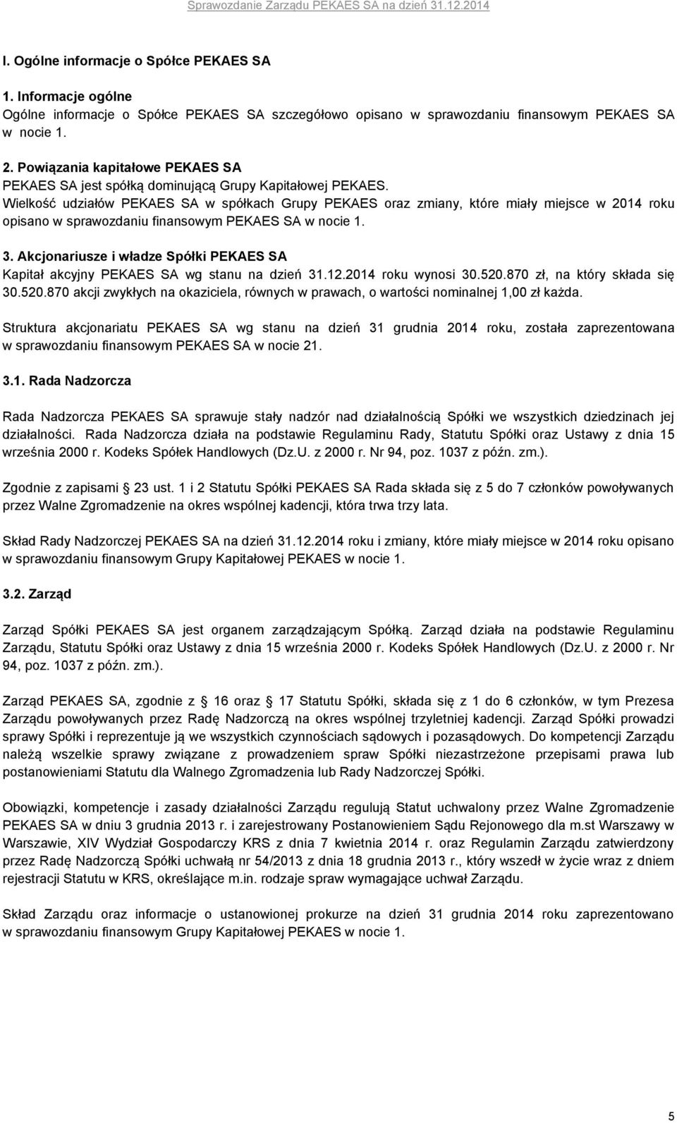 Wielkość udziałów PEKAES SA w spółkach Grupy PEKAES oraz zmiany, które miały miejsce w 2014 roku opisano w sprawozdaniu finansowym PEKAES SA w nocie 1. 3.