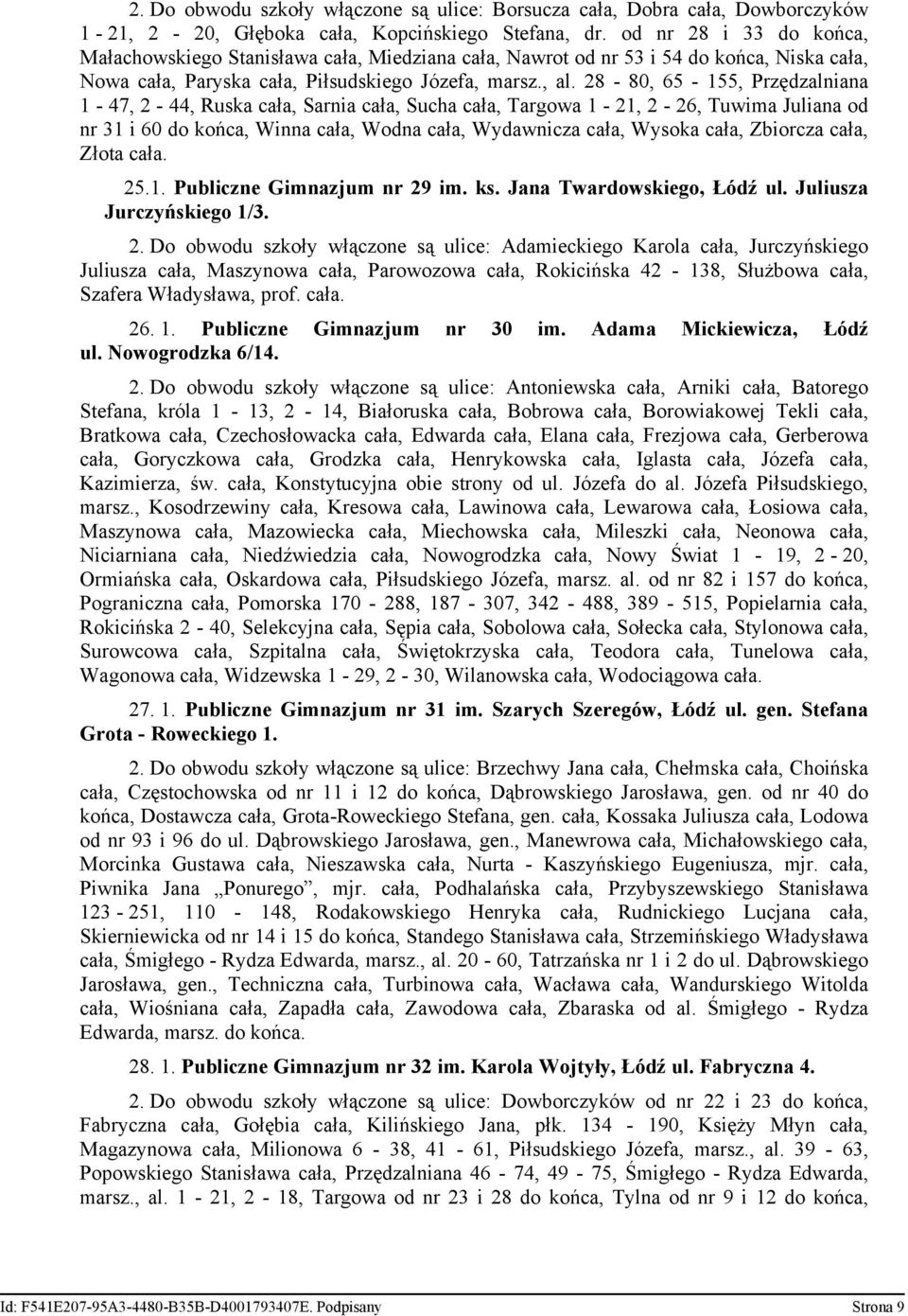 28-80, 65-155, Przędzalniana 1-47, 2-44, Ruska cała, Sarnia cała, Sucha cała, Targowa 1-21, 2-26, Tuwima Juliana od nr 31 i 60 do końca, Winna cała, Wodna cała, Wydawnicza cała, Wysoka cała, Zbiorcza