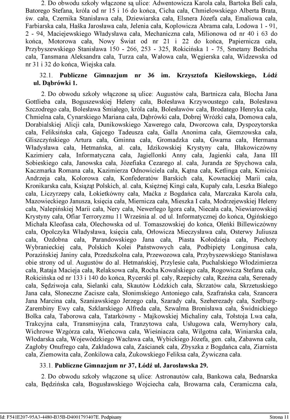 Władysława cała, Mechaniczna cała, Milionowa od nr 40 i 63 do końca, Motorowa cała, Nowy Świat od nr 21 i 22 do końca, Papiernicza cała, Przybyszewskiego Stanisława 150-266, 253-325, Rokicińska 1-75,