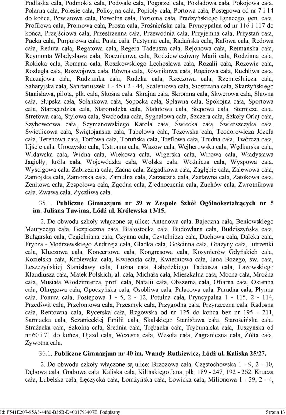 cała, Profilowa cała, Promowa cała, Prosta cała, Prośnieńska cała, Pryncypalna od nr 116 i 117 do końca, Przejściowa cała, Przestrzenna cała, Przewodnia cała, Przyjemna cała, Przystań cała, Pucka