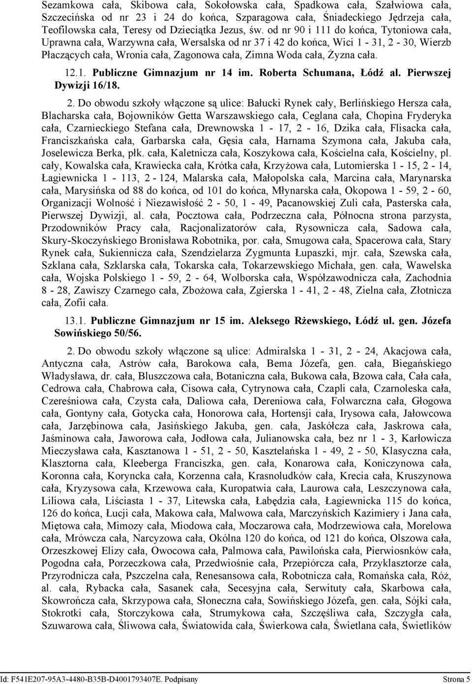 od nr 90 i 111 do końca, Tytoniowa cała, Uprawna cała, Warzywna cała, Wersalska od nr 37 i 42 do końca, Wici 1-31, 2-30, Wierzb Płaczących cała, Wronia cała, Zagonowa cała, Zimna Woda cała, Żyzna