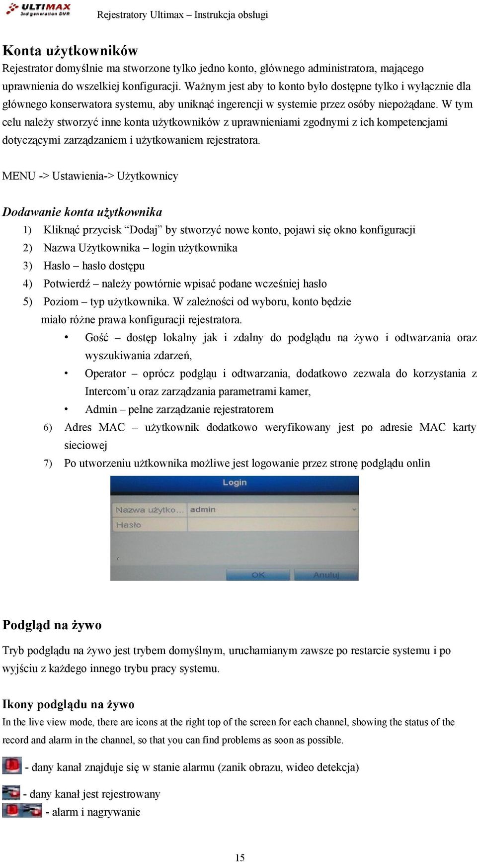 W tym celu należy stworzyć inne konta użytkowników z uprawnieniami zgodnymi z ich kompetencjami dotyczącymi zarządzaniem i użytkowaniem rejestratora.