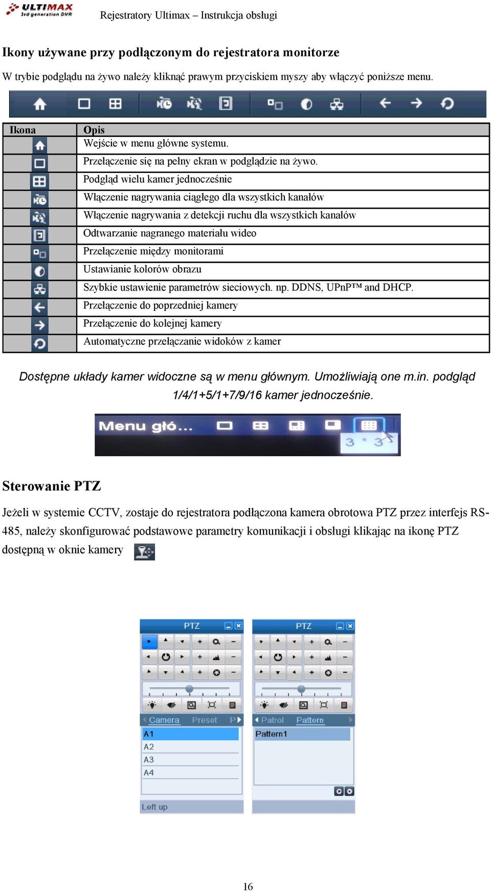 Podgląd wielu kamer jednocześnie Włączenie nagrywania ciągłego dla wszystkich kanałów Włączenie nagrywania z detekcji ruchu dla wszystkich kanałów Odtwarzanie nagranego materiału wideo Przełączenie