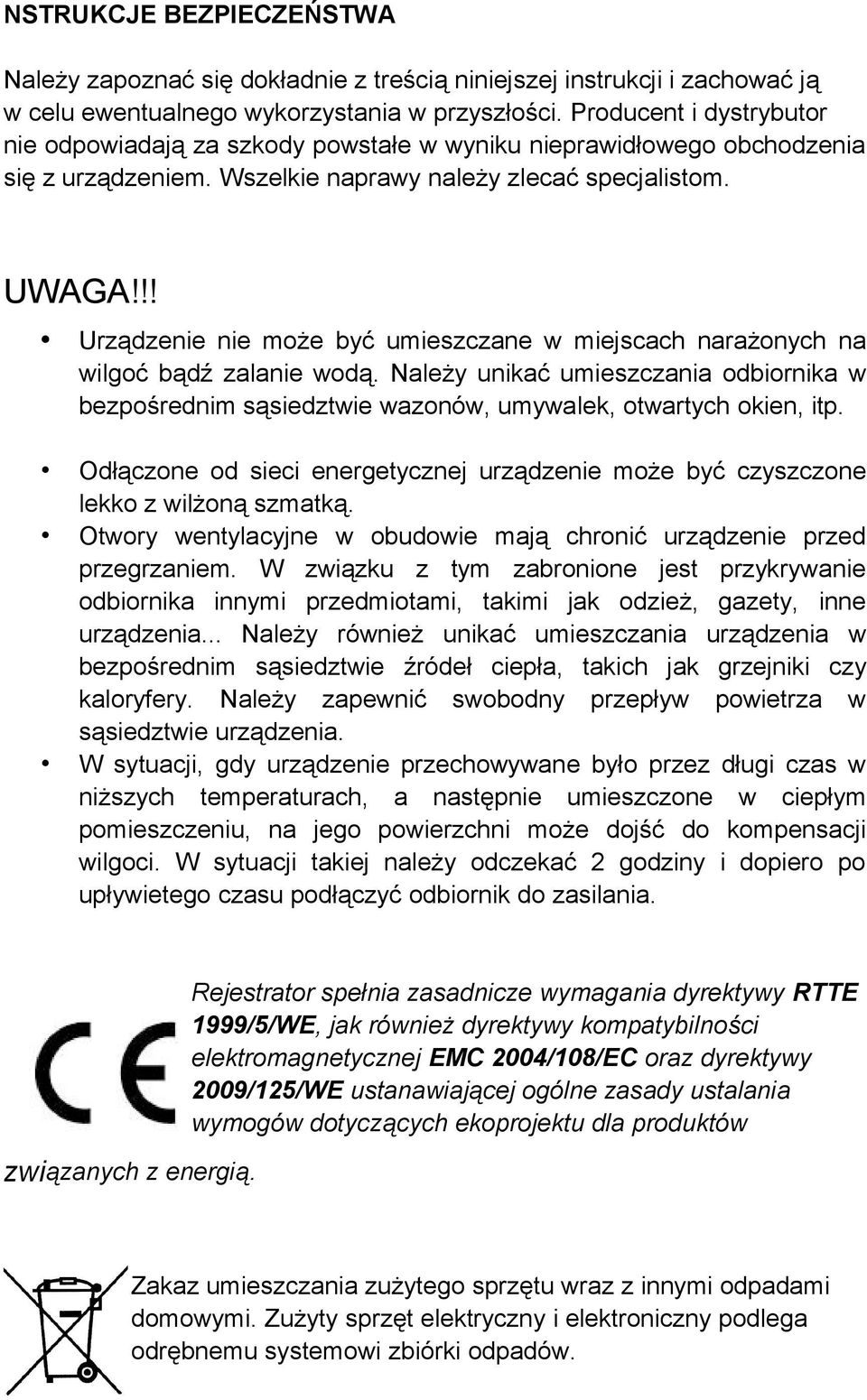 !! Urządzenie nie może być umieszczane w miejscach narażonych na wilgoć bądź zalanie wodą. Należy unikać umieszczania odbiornika w bezpośrednim sąsiedztwie wazonów, umywalek, otwartych okien, itp.