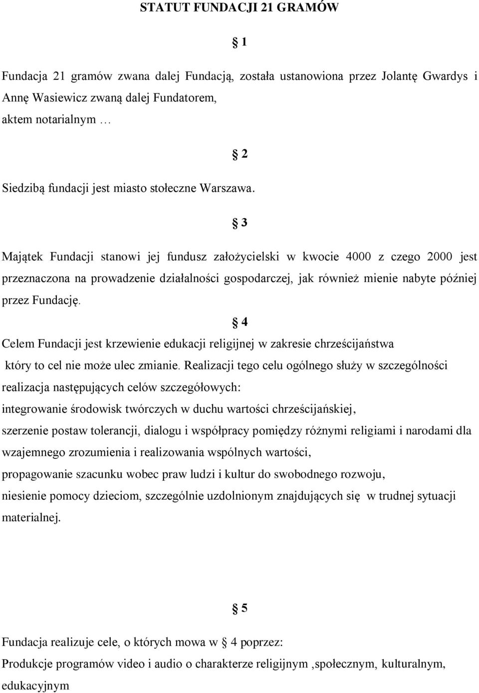 3 Majątek Fundacji stanowi jej fundusz założycielski w kwocie 4000 z czego 2000 jest przeznaczona na prowadzenie działalności gospodarczej, jak również mienie nabyte później przez Fundację.