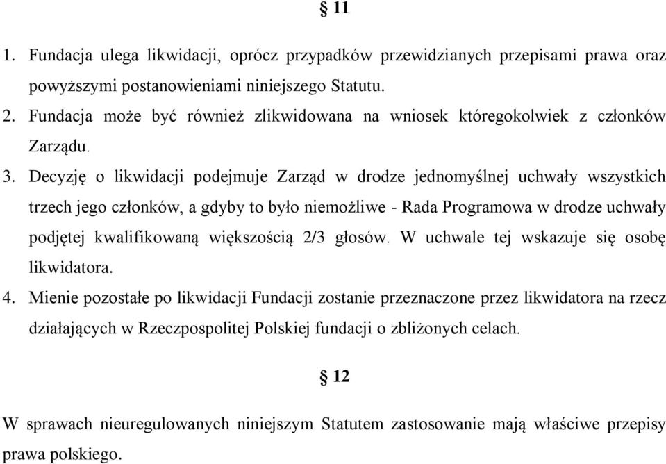 Decyzję o likwidacji podejmuje Zarząd w drodze jednomyślnej uchwały wszystkich trzech jego członków, a gdyby to było niemożliwe - Rada Programowa w drodze uchwały podjętej