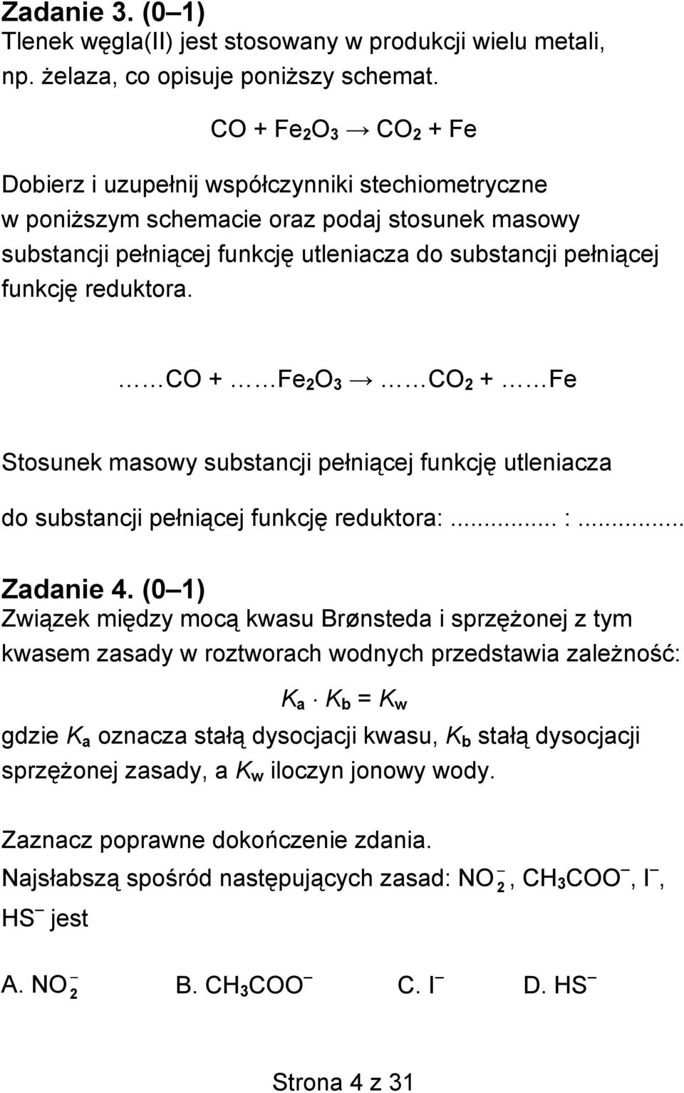 reduktora. CO + Fe 2 O 3 CO 2 + Fe Stosunek masowy substancji pełniącej funkcję utleniacza do substancji pełniącej funkcję reduktora:... :... Zadanie 4.