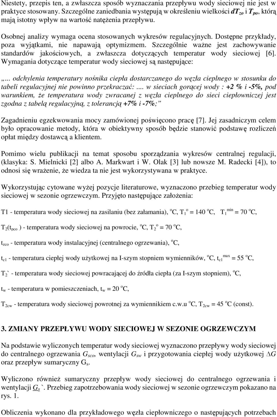 Dostępne przykłady, poza wyjątkami, nie napawają optymizmem. Szczególnie ważne jest zachowywanie standardów jakościowych, a zwłaszcza dotyczących temperatur wody sieciowej [6].