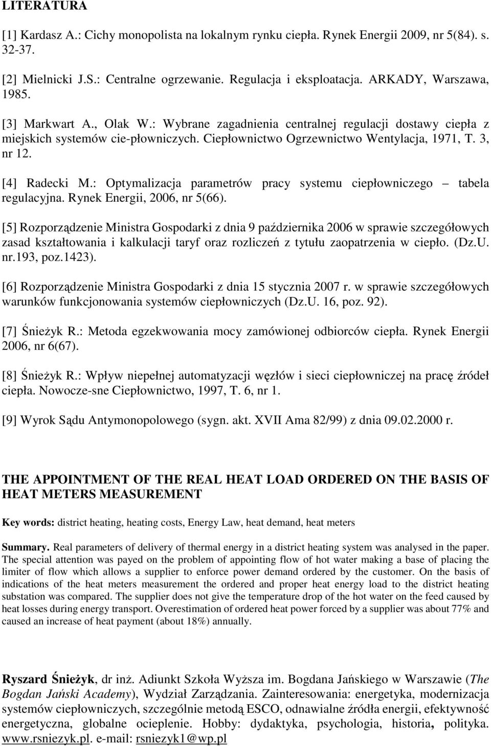 3, nr 12. [4] Radecki M.: Optymalizacja parametrów pracy systemu ciepłowniczego tabela regulacyjna. Rynek Energii, 2006, nr 5(66).