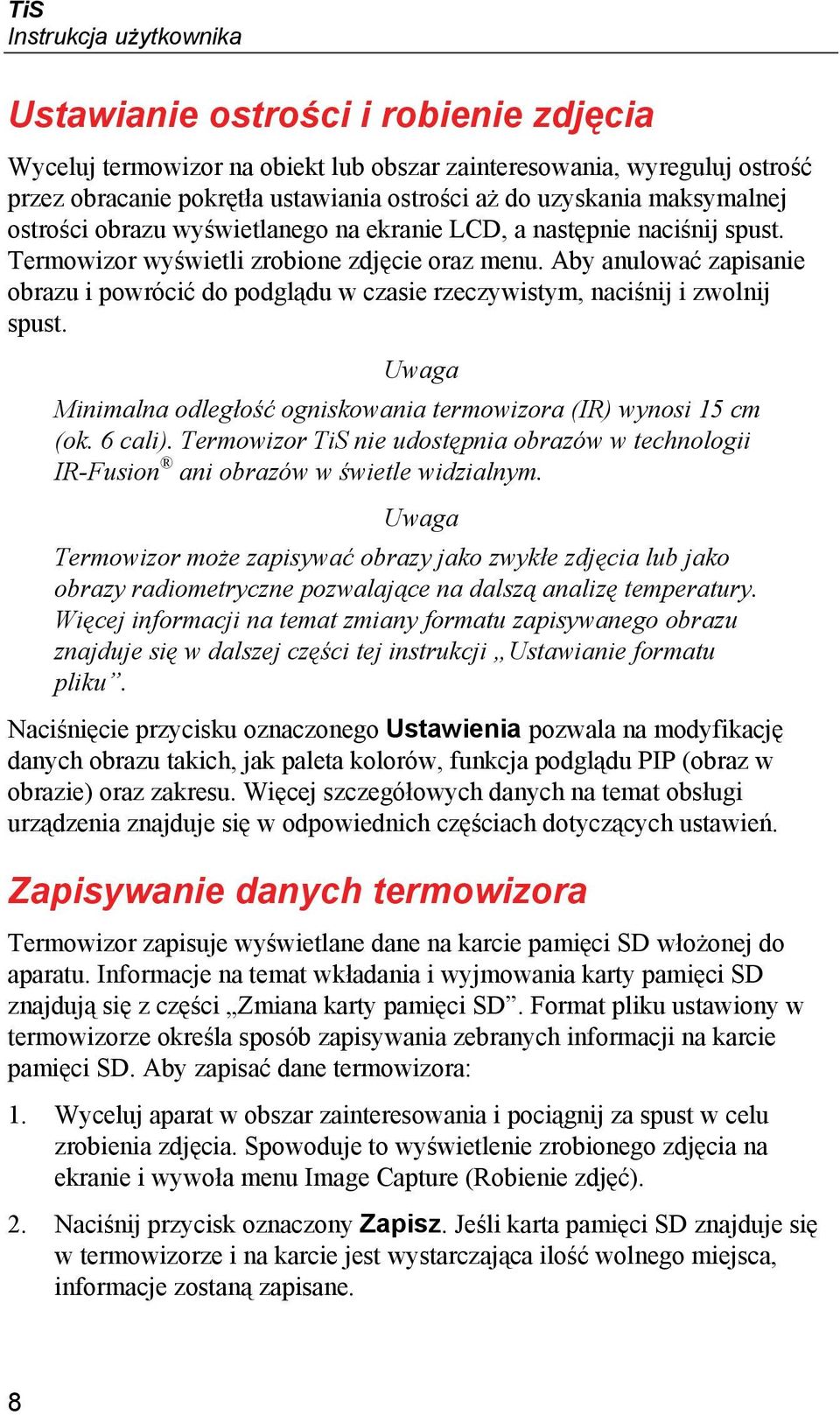 Aby anulować zapisanie obrazu i powrócić do podglądu w czasie rzeczywistym, naciśnij i zwolnij spust. Uwaga Minimalna odległość ogniskowania termowizora (IR) wynosi 15 cm (ok. 6 cali).