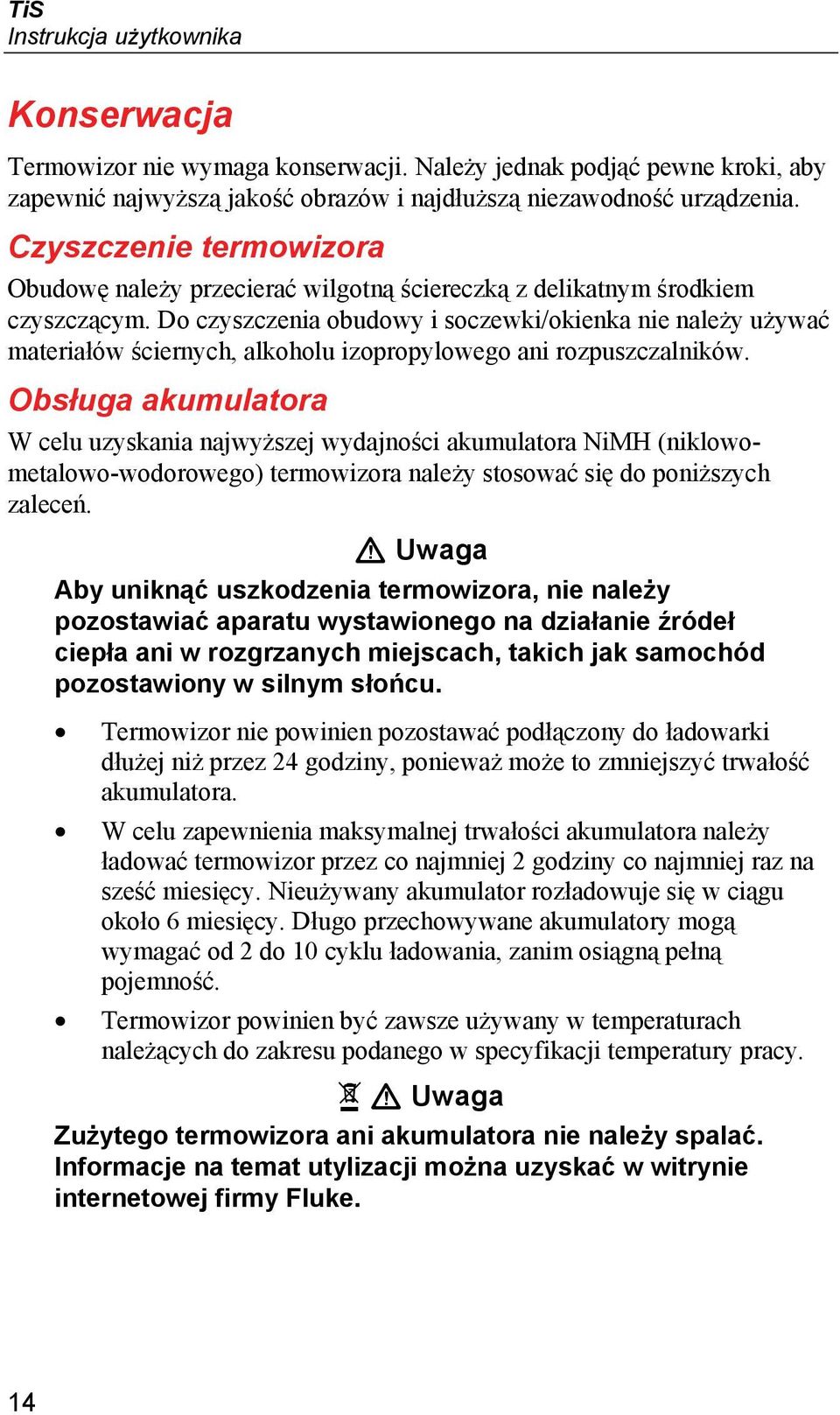 Do czyszczenia obudowy i soczewki/okienka nie należy używać materiałów ściernych, alkoholu izopropylowego ani rozpuszczalników.