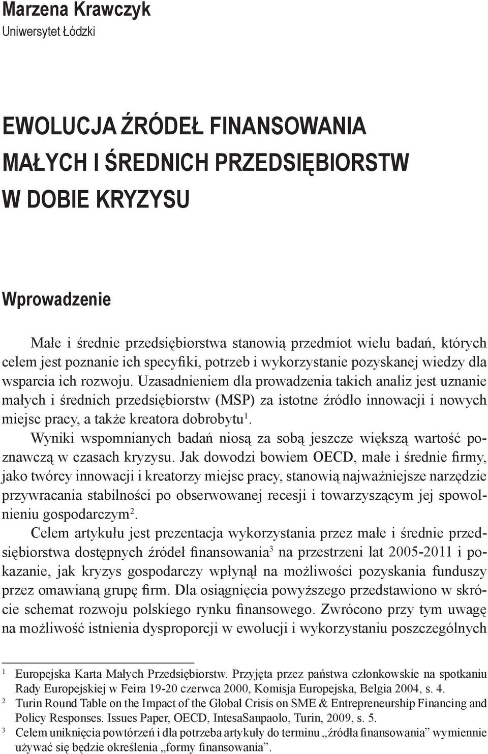 Uzasadnieniem dla prowadzenia takich analiz jest uznanie małych i średnich przedsiębiorstw (MSP) za istotne źródło innowacji i nowych miejsc pracy, a także kreatora dobrobytu 1.