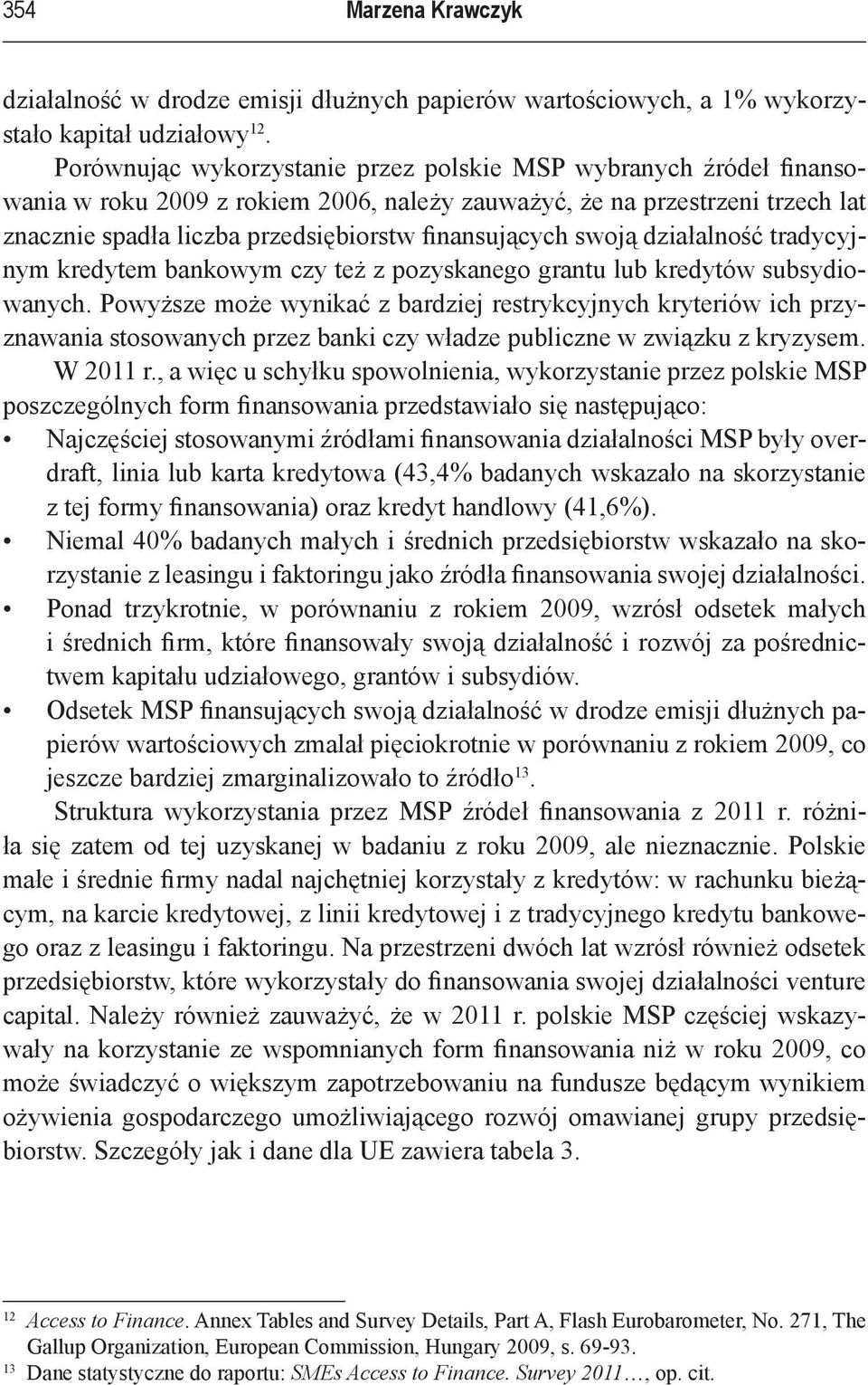 swoją działalność tradycyjnym kredytem bankowym czy też z pozyskanego grantu lub kredytów subsydiowanych.