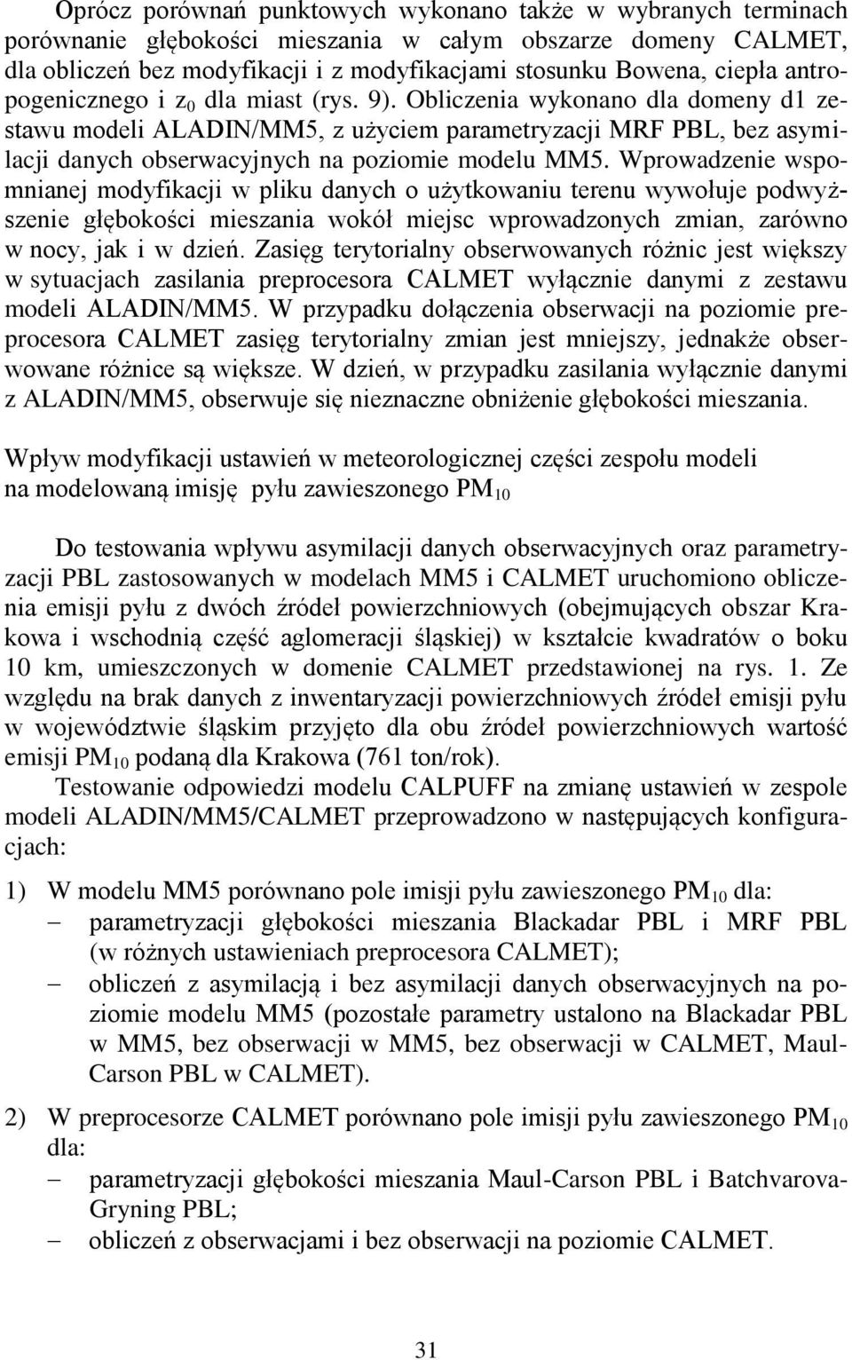 Wprowadzenie wspomnianej modyfikacji w pliku danych o użytkowaniu terenu wywołuje podwyższenie głębokości mieszania wokół miejsc wprowadzonych zmian, zarówno w nocy, jak i w dzień.