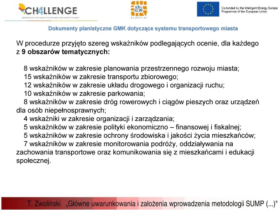 wskaźników w zakresie dróg rowerowych i ciągów pieszych oraz urządzeń dla osób niepełnosprawnych; 4 wskaźniki w zakresie organizacji i zarządzania; 5 wskaźników w zakresie polityki ekonomiczno