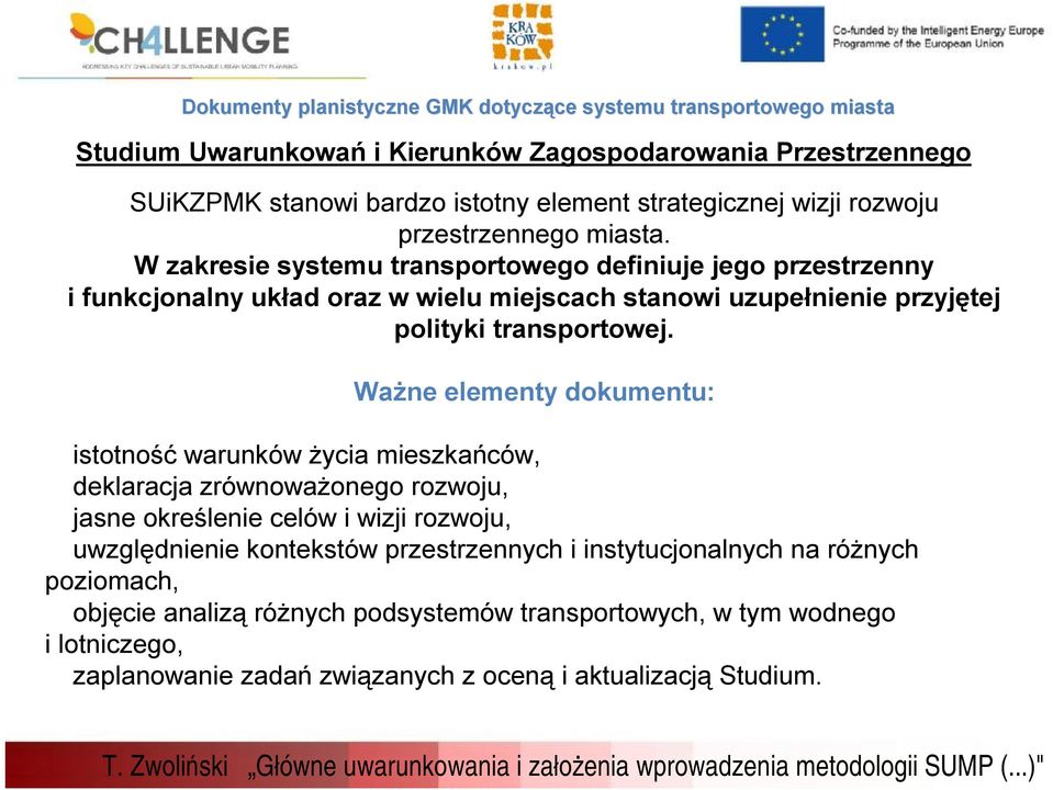 W zakresie systemu transportowego definiuje jego przestrzenny i funkcjonalny układ oraz w wielu miejscach stanowi uzupełnienie przyjętej polityki transportowej.