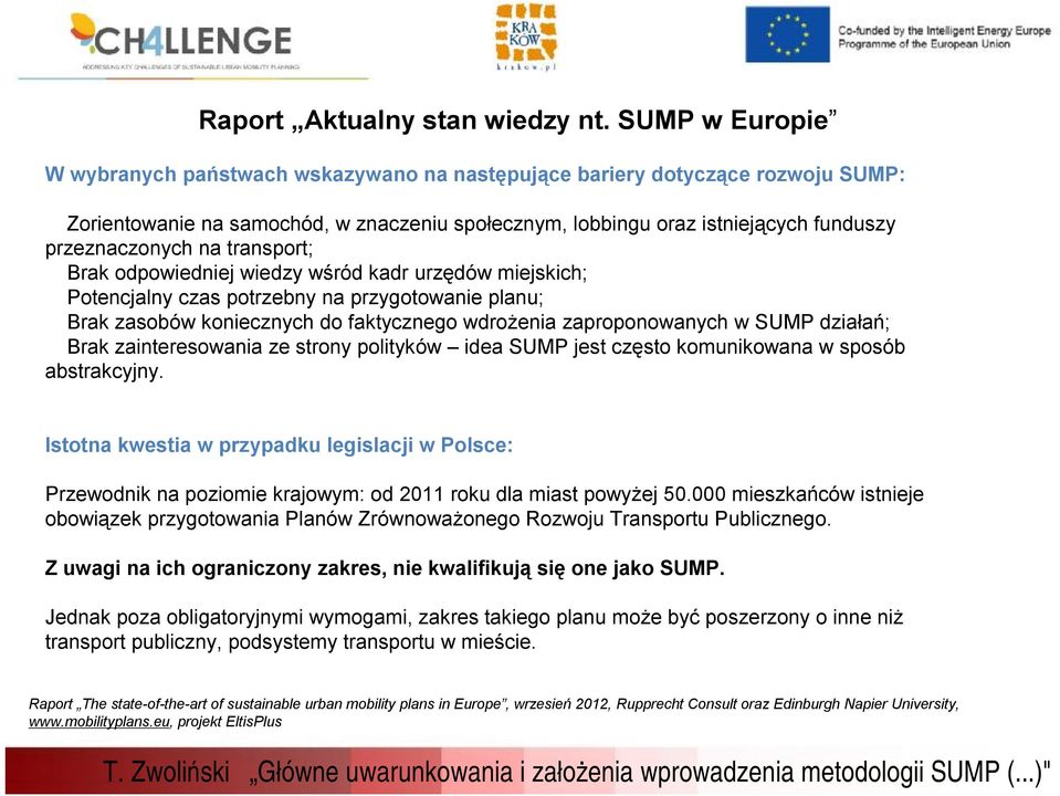 transport; Brak odpowiedniej wiedzy wśród kadr urzędów miejskich; Potencjalny czas potrzebny na przygotowanie planu; Brak zasobów koniecznych do faktycznego wdrożenia zaproponowanych w SUMP działań;