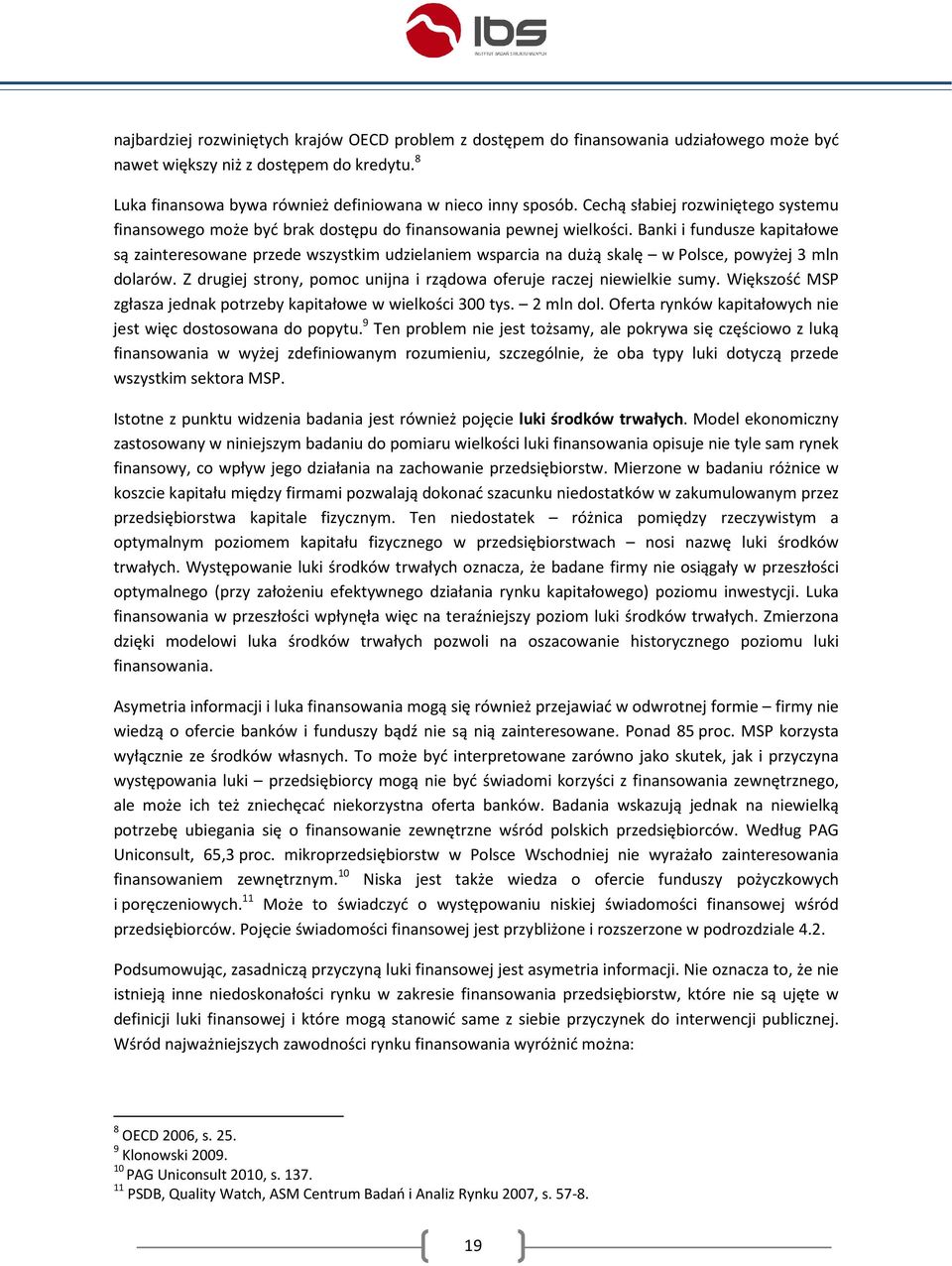 Banki i fundusze kapitałowe są zainteresowane przede wszystkim udzielaniem wsparcia na dużą skalę w Polsce, powyżej 3 mln dolarów.