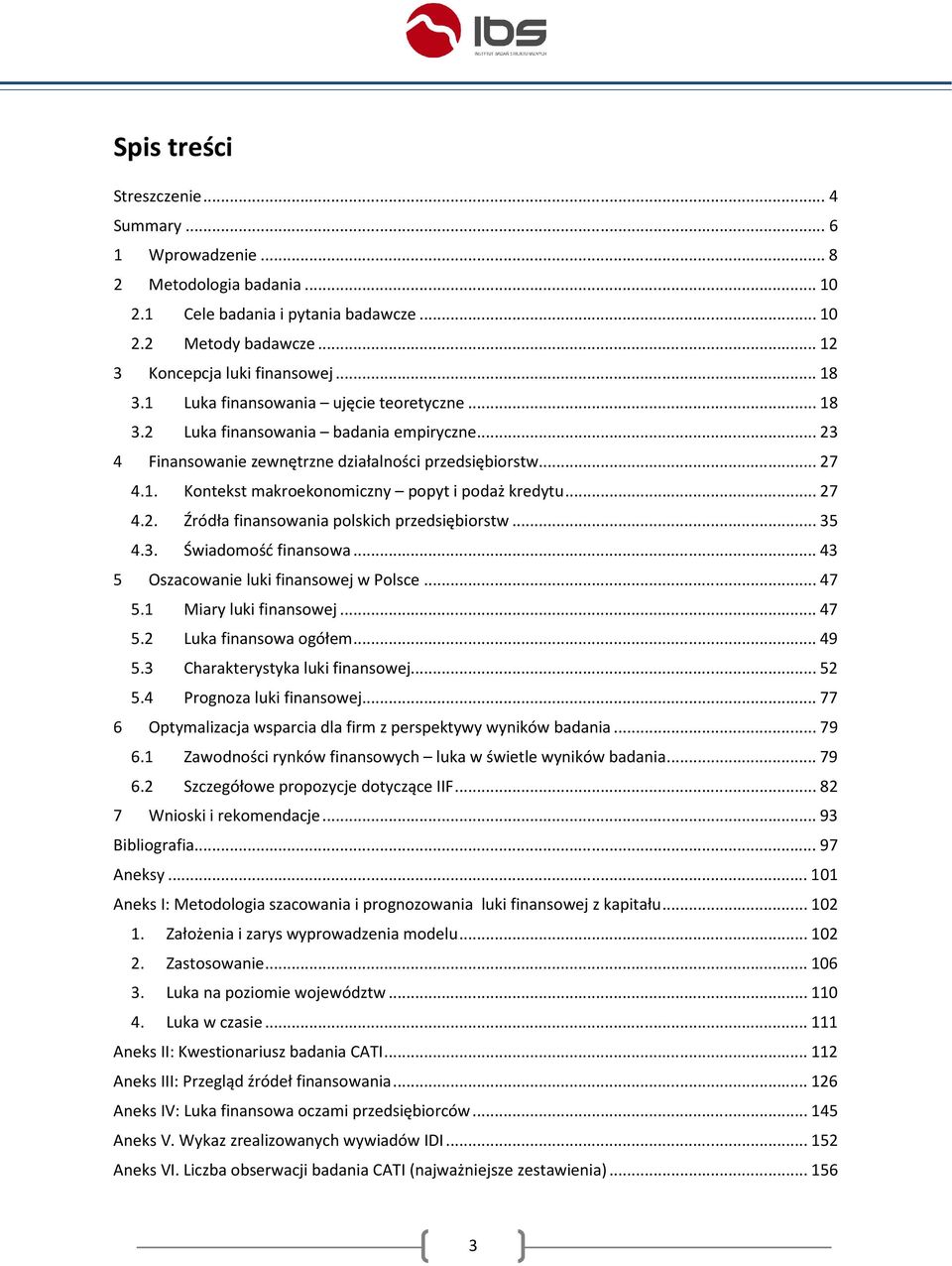 .. 27 4.2. Źródła finansowania polskich przedsiębiorstw... 35 4.3. Świadomość finansowa... 43 5 Oszacowanie luki finansowej w Polsce... 47 5.1 Miary luki finansowej... 47 5.2 Luka finansowa ogółem.