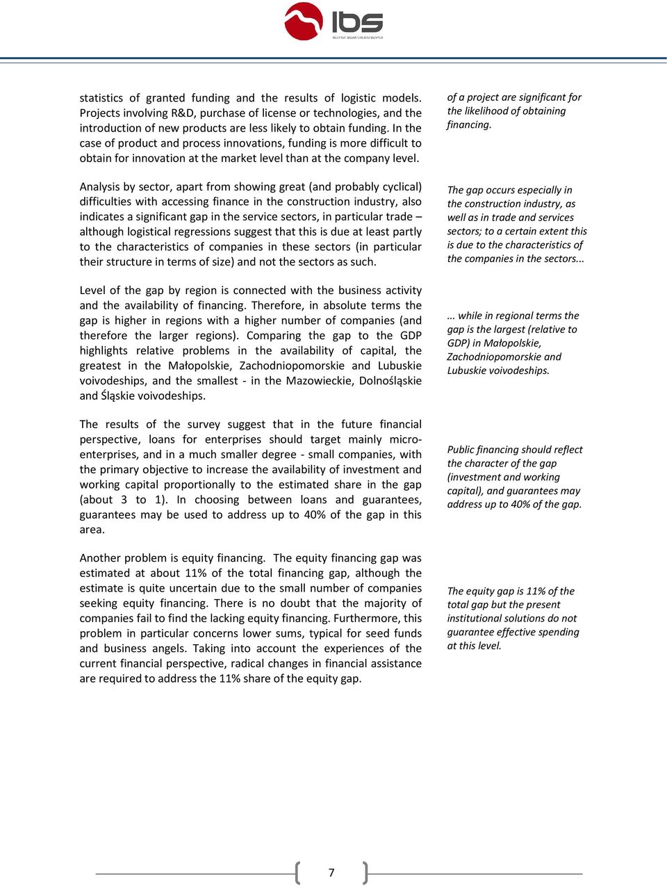 Analysis by sector, apart from showing great (and probably cyclical) difficulties with accessing finance in the construction industry, also indicates a significant gap in the service sectors, in