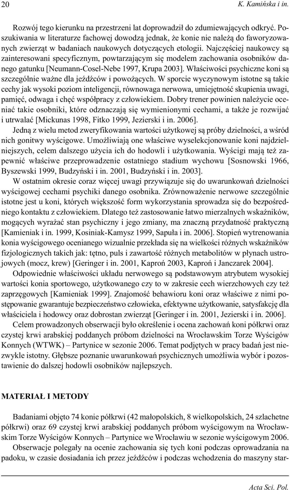 Najczęściej naukowcy są zainteresowani specyficznym, powtarzającym się modelem zachowania osobników danego gatunku [Neumann-Cosel-Nebe 1997, Krupa 2003].